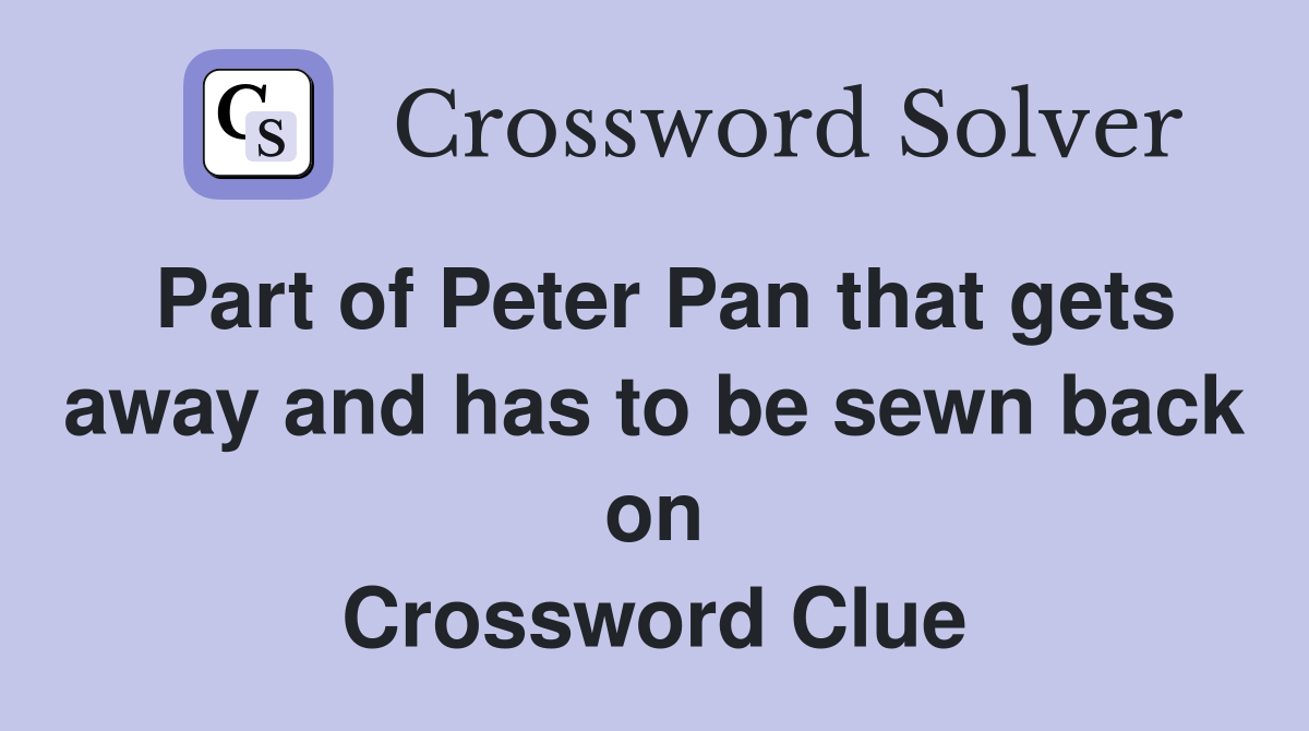 Part of Peter Pan that gets away and has to be sewn back on Crossword